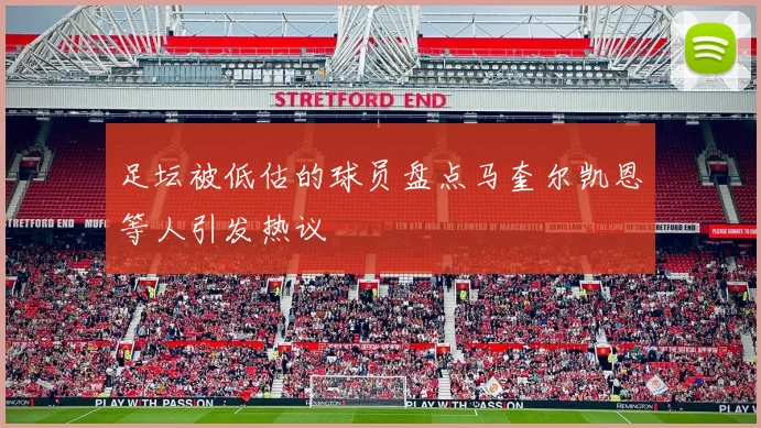 足坛被低估的球员盘点马奎尔凯恩等人引发热议